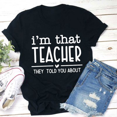 I'm That Teacher They Told You About Teacher T-Shirt