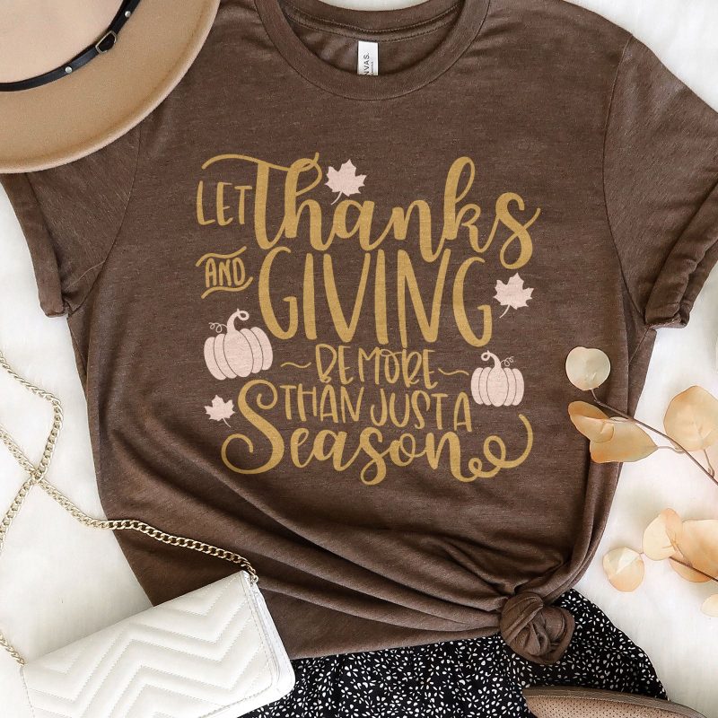 Let Thanks And Giving Be More Than Just A Season Unisex T-Shirt