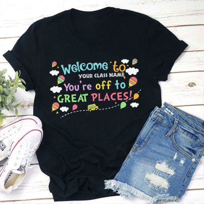 Personalized Welcome To Your Class You Are Off To Great Places Teacher T-Shirt