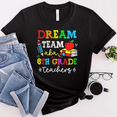 Sixth Grade Teachers Tee Dream Team Aka 6th Grade Teachers T-Shirt