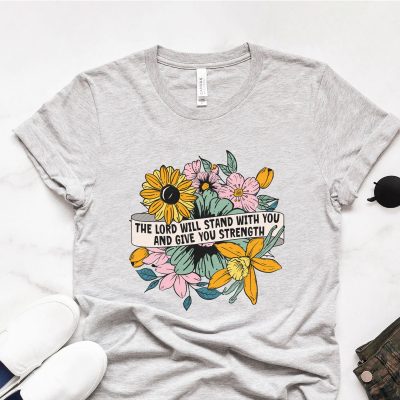 Spring Flowers The Lord Will Stand With You And Give You Strength Unisex T-Shirt