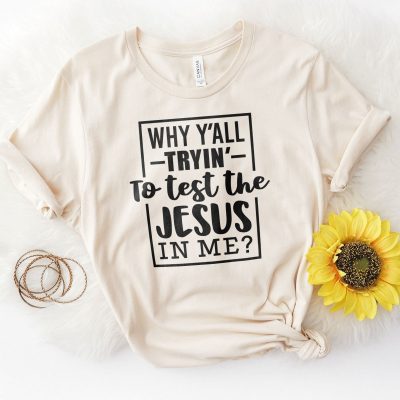 Why Ya'll Tryin To Test The Jesus In Me Unisex T-Shirt