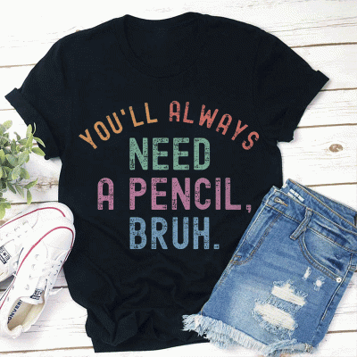 You'll Always Need A Pencil Bruh Teacher T-Shirt